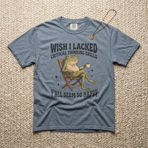 Funny Frog T-Shirt — "Wish I Lacked Critical Thinking Skills, Y'all Seem So Happy"