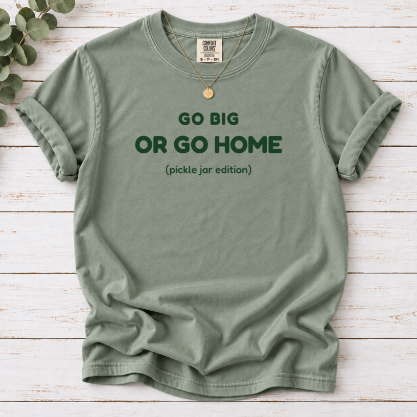 GO BIG OR GO HOME (pickle jar edition) SHIRT IN Bay