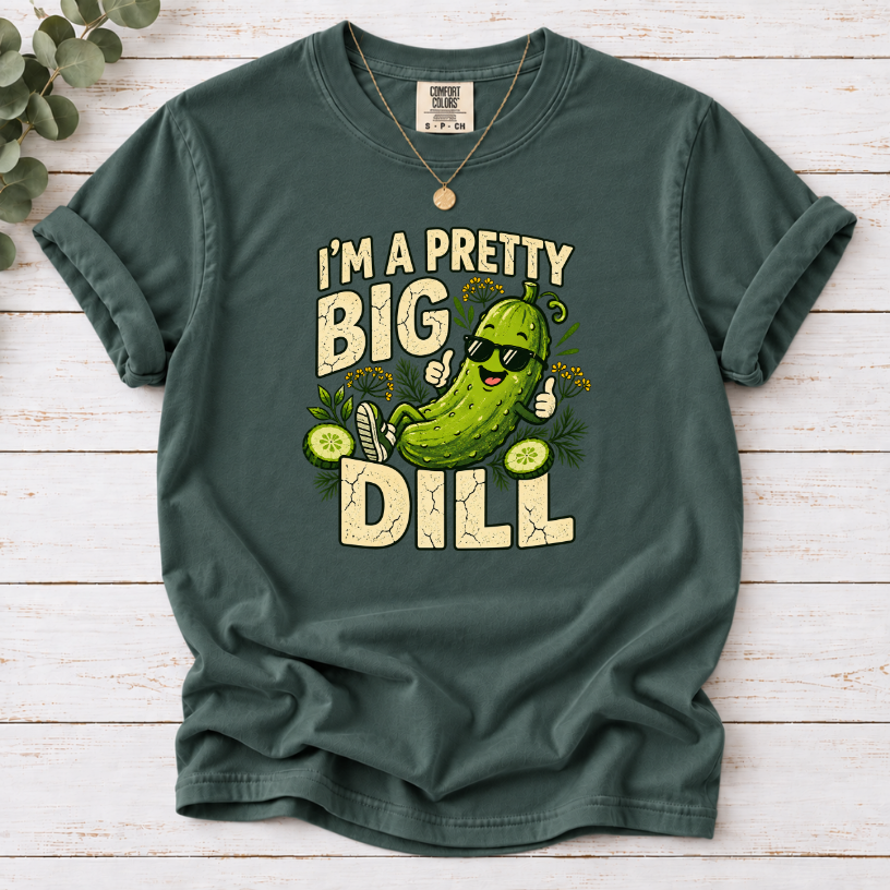 I’m a Pretty Big Dill T-Shirt | Funny Pickle Lover Graphic Tee