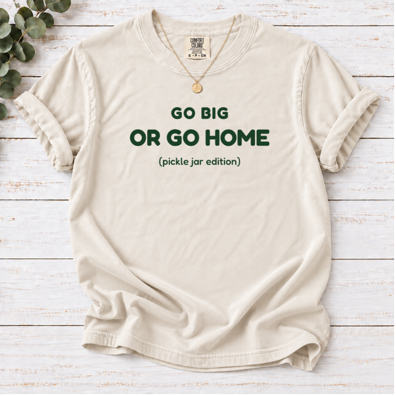 Go Big Or Go Home Pickle Jar Edition Shirt | Funny Pickle Lover Tee