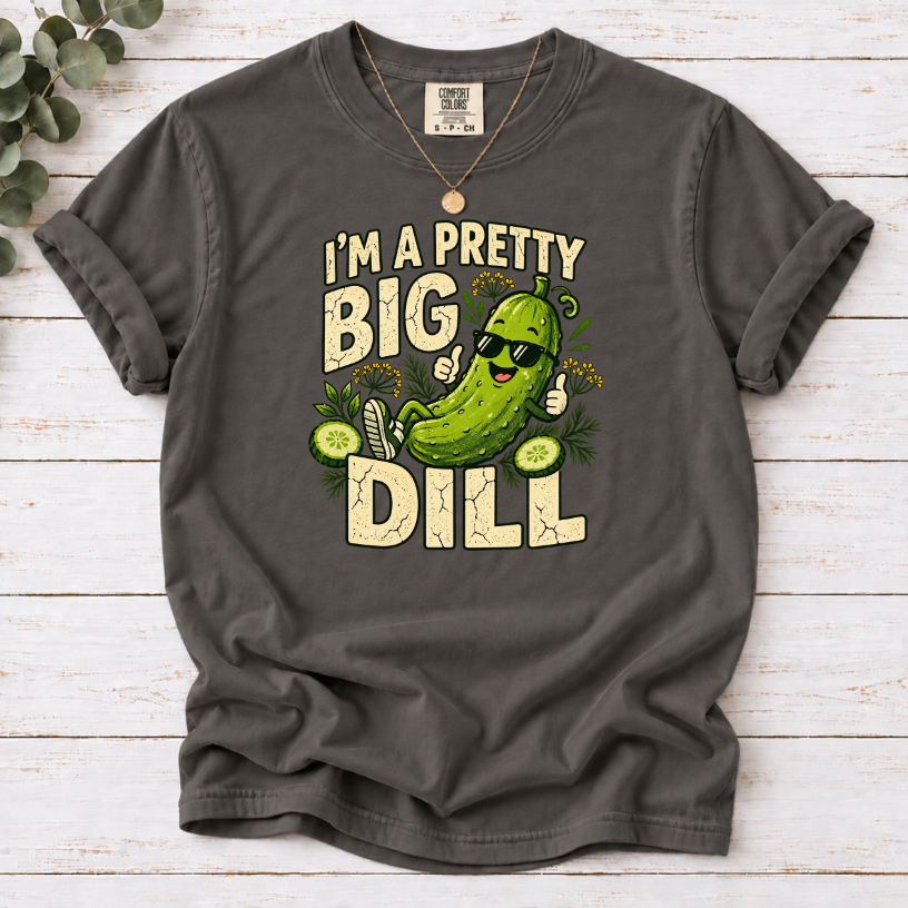 I’m a Pretty Big Dill T-Shirt | Funny Pickle Lover Graphic Tee