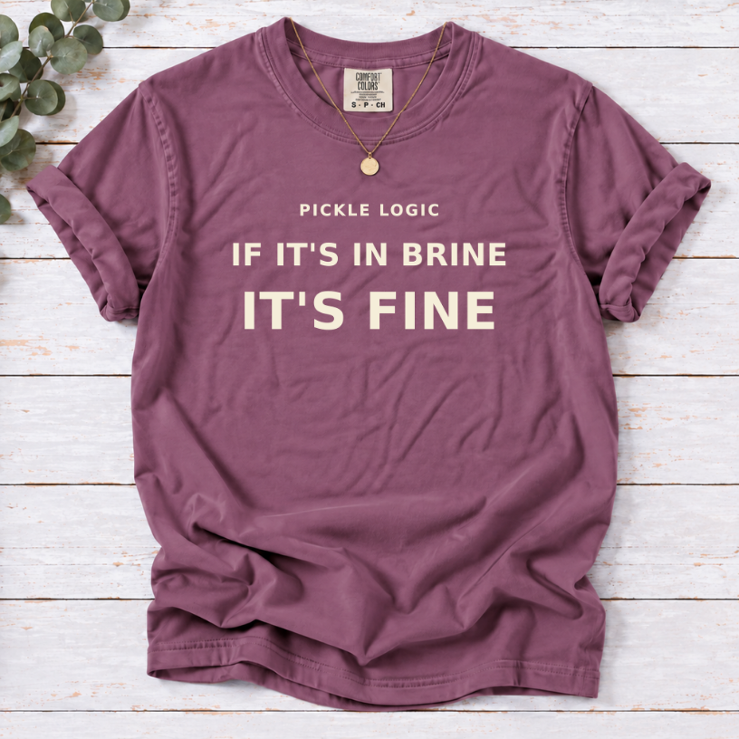 Pickle Logic Shirt | If It's In Brine, It's Fine Funny Tee