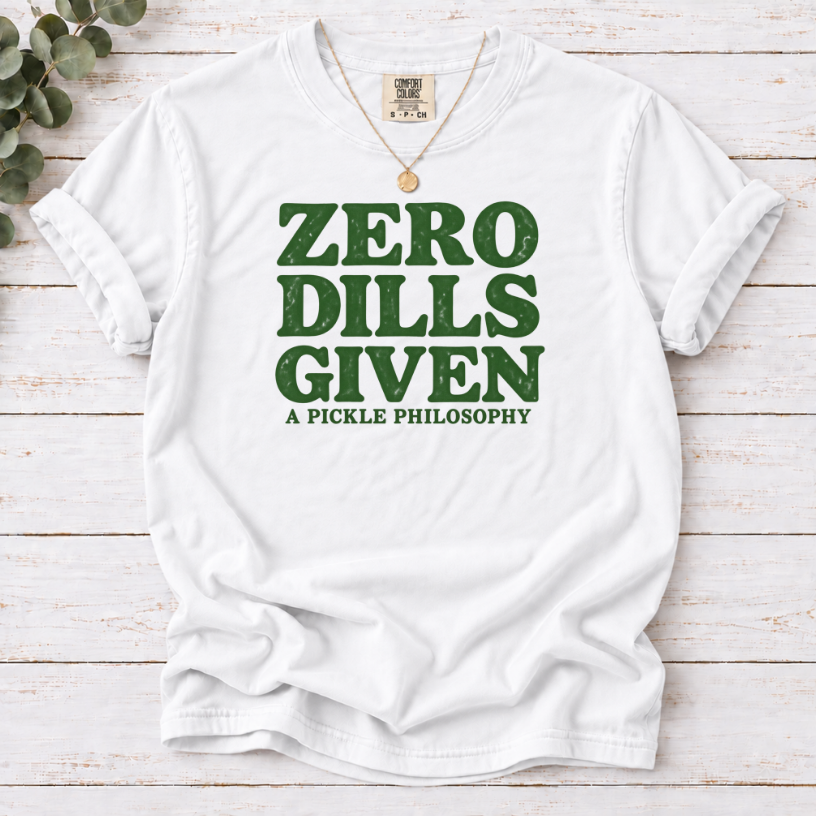 Zero Dills Given T-Shirt — Funny Pickle Philosophy Graphic Tee